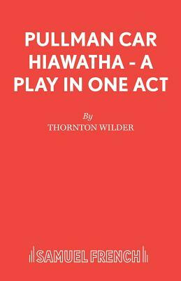 Pullman Car Hiawatha - A Play in One Act by Thornton Wilder