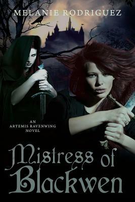 Mistress of Blackwen: An Artemis Ravenwing Novel by Melanie Rodriguez