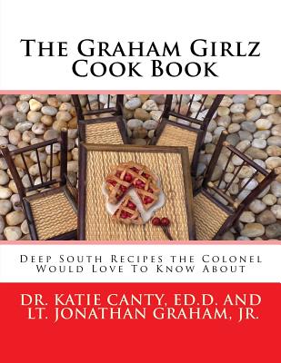 The Graham Girlz Cook Book: Deep South Recipes the Colonel Would Love ...