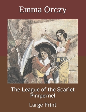 The League of the Scarlet Pimpernel: Large Print by Emma Orczy