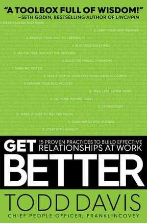 Get Better: 15 Proven Practices to Build Effective Relationships at Work by Todd Davis