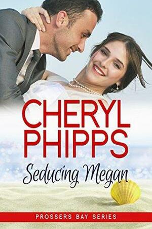 Seducing Megan: Prossers Bay Series by Cheryl Phipps