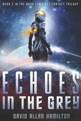 Echoes In The Grey: A Science Fiction First Contact Thriller by David Allan Allan Hamilton