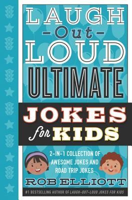 Laugh-Out-Loud Ultimate Jokes for Kids: 2-In-1 Collection of Awesome Jokes and Road Trip Jokes by Rob Elliott