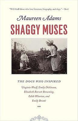 Shaggy Muses: The Dogs who Inspired Virginia Woolf, Emily Dickinson, Elizabeth Barrett Browning, Edith Wharton, and Emily Brontë by Maureen Adams