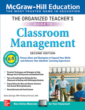 The Organized Teacher's Guide to Classroom Management, Grades K-8, Second Edition by Steve Springer, Kimberly Persiani