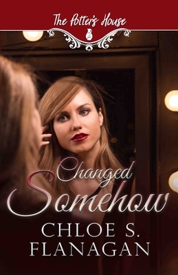 Changed Somehow: (Potter's House (Two) Book 7) by Chloe S. Flanagan, Potter's House Books (two)