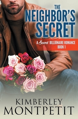 The Neighbor's Secret: A Secret Billionaire Romance by Kimberley Montpetit