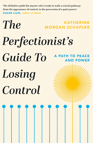 The Perfectionist's Guide to Losing Control by Katherine Morgan Schafler