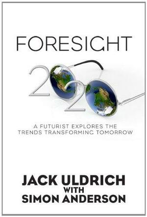Foresight 20/20: A Futurist Explores the Trends Transforming Tomorrow by Simon J. Anderson, Jack Uldrich