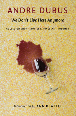We Don't Live Here Anymore: Collected Short Stories and Novellas, Volume 1 by Andre Dubus