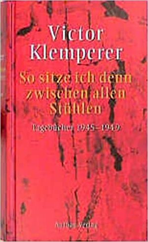 So sitze ich denn zwischen allen Stühlen: Tagebücher by Victor Klemperer