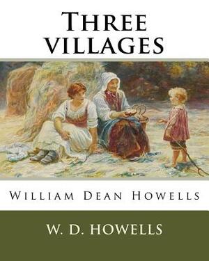 Three villages, By W. D. Howells: William Dean Howells by W. D. Howells