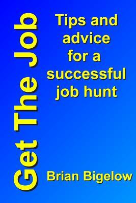 Get The Job: Tips and advice for a successful job hunt by Brian Bigelow