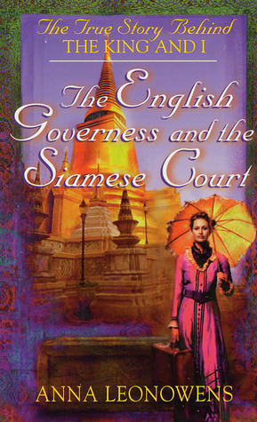 The English Governess at the Siamese Court: The True Story Behind 'The King and I by Anna Harriette Leonowens