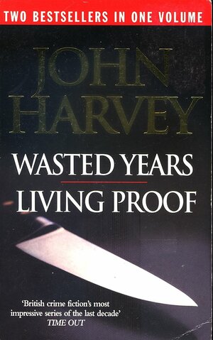 Wasted Years ; Living Proof by John Harvey