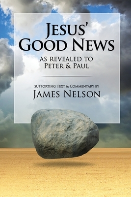 Jesus' Good Neww, as revealed to Peter and Paul, by James Nelson by James Nelson
