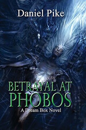 Betrayal at Phobos (Dream Box Book 2) by Daniel Pike