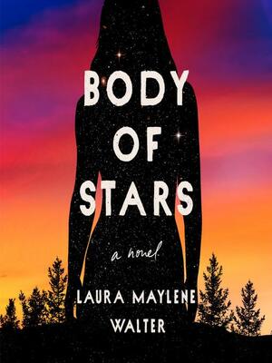 Body of Stars by Laura Maylene Walter