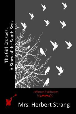 The Girl Crusoes: A Story of the South Seas by Mrs Herbert Strang