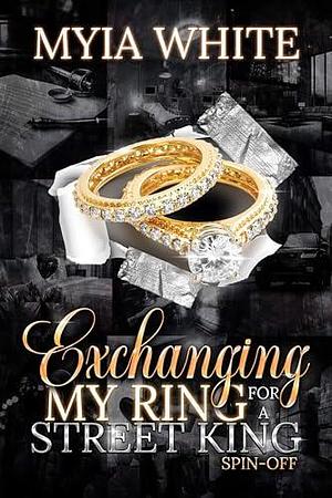 Exchanging my Ring for A Street King: The Spin-off by Myia White, Myia White