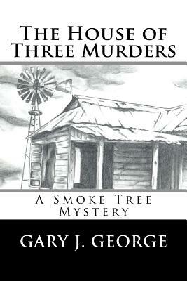 The House of Three Murders: A Smoke Tree Series Novel by Gary J. George