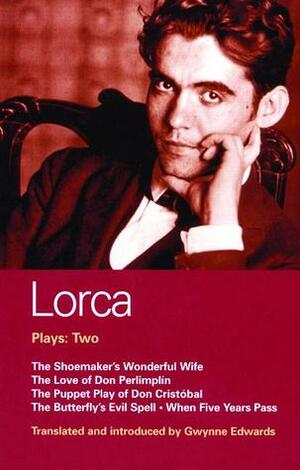 Lorca Plays: Two: The Shoemaker's Wonderful Wife, The Love of Don Perlimplín, The Puppet Play of Don Cristóbal, The Butterfly's Evil Spell, and When Five Years Pass by Gwynne Edwards, Federico García Lorca