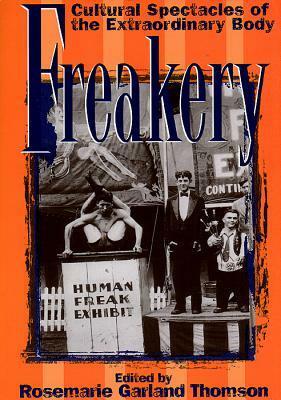 Freakery: Cultural Spectacles of the Extraordinary Body by Rosemarie Garland-Thomson
