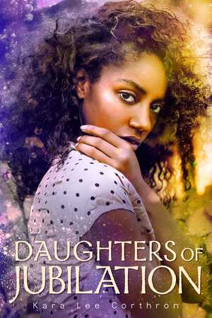 Daughters of Jubilation by Kara Lee Corthron