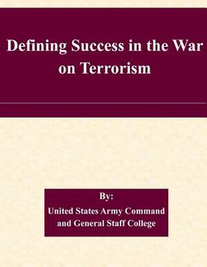 Defining Success in the War on Terrorism by United States Army Command and General S