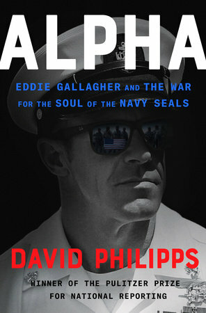 Alpha: Eddie Gallagher and the War for the Soul of the Navy SEALs by David Philipps, David Philipps