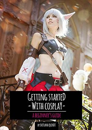 Getting started with Cosplay: A Beginner's Guide by Benjamin Schwarz, Svetlana Quindt