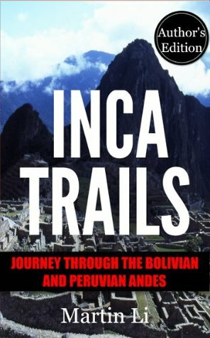 Inca Trails: Journey through the Bolivian and Peruvian Andes, Author's Edition by Martin Li