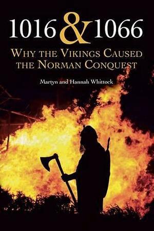 1016 & 1066: Why the Vikings Caused the Norman Conquest by Martyn Whittock, Hannah Whittock