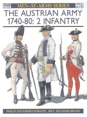 The Austrian Army 1740–80 (2): Infantry by Philip J. Haythornthwaite