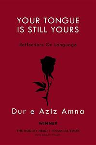 Your Tongue Is Still Yours: Reflections On Language by Dur e Aziz Amna