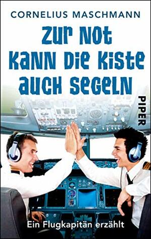 Zur Not kann die Kiste auch segeln: Ein Flugkapitän erzählt (German Edition) by Cornelius Maschmann