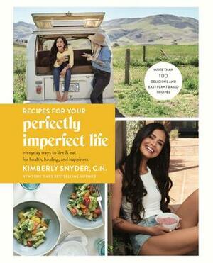 Recipes for Your Perfectly Imperfect Life: Everyday Ways to Live and Eat for Health, Healing, and Happiness by Kimberly Snyder