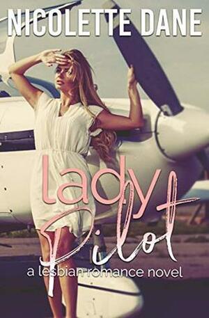 Lady Pilot: A Lesbian Romance Novel by Nicolette Dane