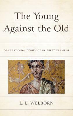 The Young Against the Old: Generational Conflict in First Clement by L. L. Welborn