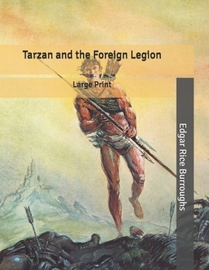 Tarzan and the Foreign Legion: Large Print by Edgar Rice Burroughs