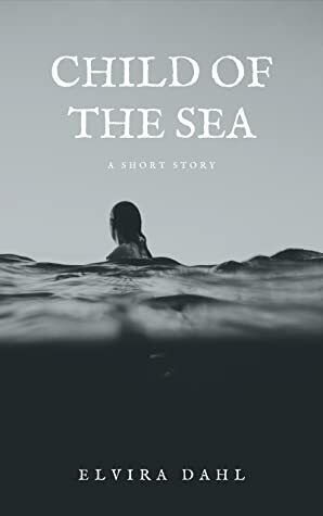 Child of the Sea: A nordic folklore horror story by Elvira Dahl