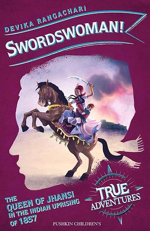 Swordswoman!: The Queen of Jhansi in the Indian Uprising of 1857 by Devika Rangachari