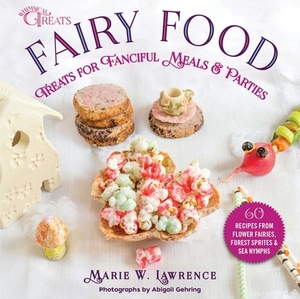 Fairy Food: Treats for Fanciful Meals & Parties by Marie W. Lawrence