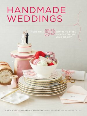 Handmade Weddings: More Than 50 Crafts to Personalize Your Big Day by Joseph De Leo, Shana Faust