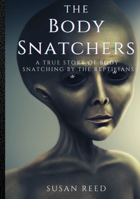 The Body Snatchers: A Real Alien Conspiracy by Susan Reed