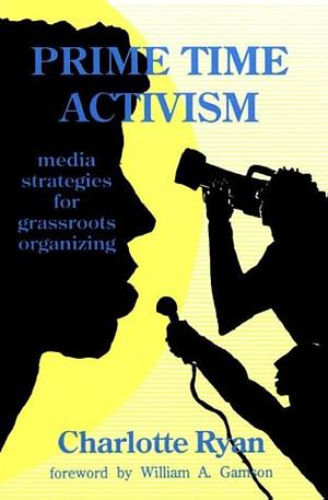 Prime Time Activism: Media Strategies for Grassroots Organizing by Charlotte Ryan