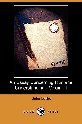 An Essay Concerning Humane Understanding - Volume I (Dodo Press) by John Locke