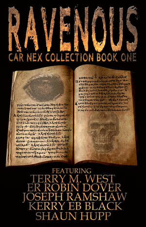 Ravenous: Car Nex Collection Book One by Ernest R. Robin Dover, Kerry E.B. Black, Joseph Ramshaw, Terry M. West, Shaun Hupp