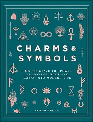Charms and Symbols: How to Weave the Power of Ancient Signs and Marks Into Modern Life by Alison Davies